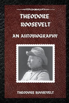 Theodore Roosevelt: An Autobiography - Theodore Roosevelt - cover