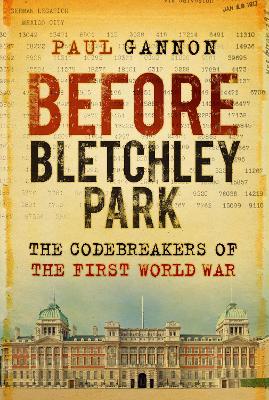 Before Bletchley Park: The Codebreakers of the First World War - Paul Gannon - cover