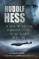 Rudolf Hess: A New Technical Analysis of the Hess Flight, May 1941 - John Harris,Richard Wilbourn - cover