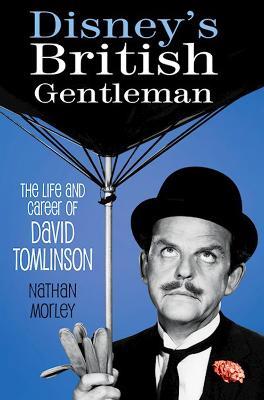 Disney's British Gentleman: The Life and Career of David Tomlinson - Nathan Morley - cover