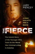 The Fierce: The Untold Story of the Teenager Who Took On the Worst War Criminal Living in America
