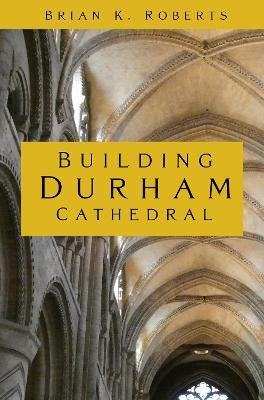 Building Durham Cathedral - Brian K. Roberts - cover