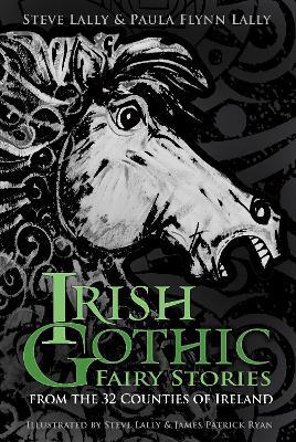 Irish Gothic Fairy Stories: From the 32 Counties of Ireland - Steve Lally,Paula Flynn Lally - cover