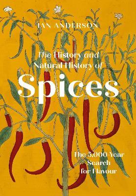 The History and Natural History of Spices: The 5,000-Year Search for Flavour - Ian Anderson - cover