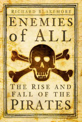 Enemies of All: The Rise and Fall of the Pirates - Richard Blakemore - cover