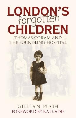 London's Forgotten Children: Thomas Coram and the Foundling Hospital - Gillian Pugh - cover