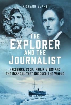 The Explorer and the Journalist: Frederick Cook, Philip Gibbs and the Scandal that Shocked the World - Richard Evans - cover