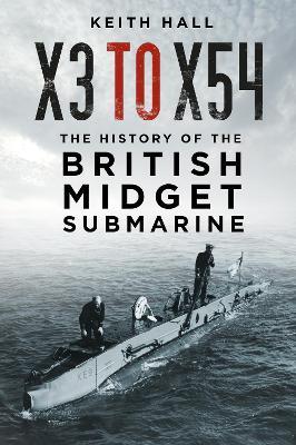 X3 to X54: The History of the British Midget Submarine - Keith Hall - cover