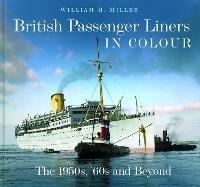 British Passenger Liners in Colour: The 1950s, '60s and Beyond - William H. Miller - cover