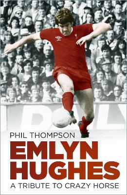 Emlyn Hughes: A Tribute to Crazy Horse - Phil Thompson - cover
