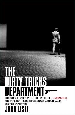 The Dirty Tricks Department: The Untold Story of the Real-life Q Branch, the Masterminds of Second World War Secret Warfare - John Lisle - cover