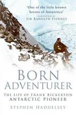 Born Adventurer: The Life of Frank Bickerton Antarctic Pioneer