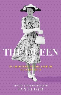The Queen: 70 Chapters in the Life of Elizabeth II - Ian Lloyd - cover