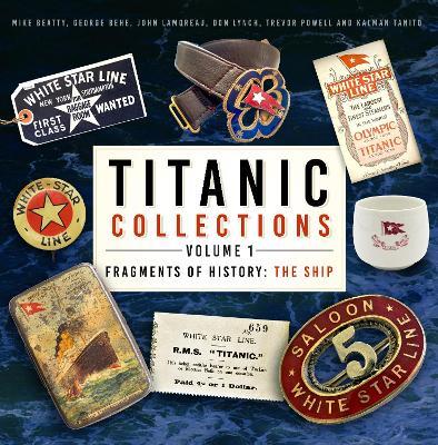 Titanic Collections Volume 1: Fragments of History: The Ship - Mike Beatty,George Behe,John Lamoreau - cover