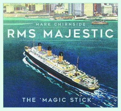 RMS Majestic: The 'Magic Stick' - Mark Chirnside - cover