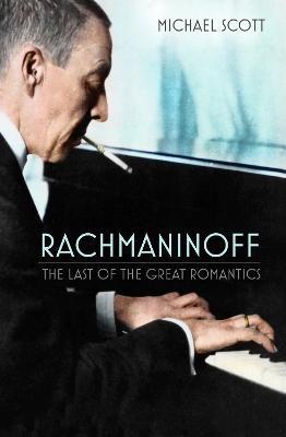 Rachmaninoff: The Last of the Great Romantics - Michael Scott - cover