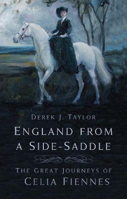 England from a Side-Saddle: The Great Journeys of Celia Fiennes - Derek Taylor - cover