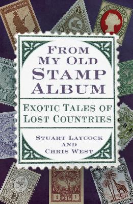From My Old Stamp Album: Exotic Tales of Lost Countries - Stuart Laycock,Chris West - cover