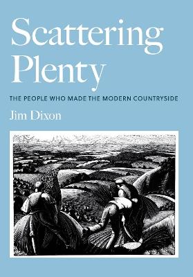 Scattering Plenty: The People Who Made the Modern Countryside - Jim Dixon - cover
