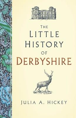 The Little History of Derbyshire - Julia A. Hickey - cover