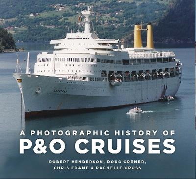 A Photographic History of P&O Cruises - Chris Frame,Rachelle Cross,Robert Henderson - cover