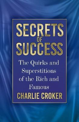 Secrets of Success: The Quirks and Superstitions of the Rich and Famous - Charlie Croker - cover