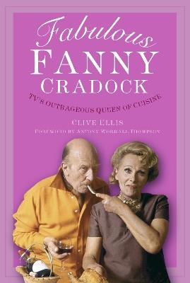 Fabulous Fanny Cradock: TV's Outrageous Queen of Cuisine - Clive Ellis - cover