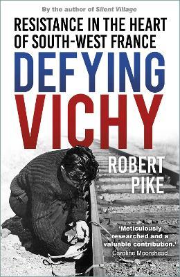 Defying Vichy: Resistance in the Heart of South-West France - Robert Pike - cover