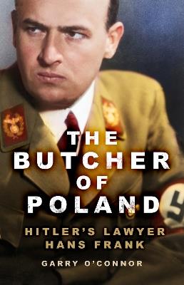 The Butcher of Poland: Hitler's Lawyer Hans Frank - Garry O'Connor - cover