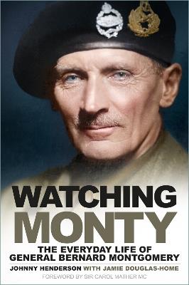Watching Monty: The Everyday Life of General Bernard Montgomery - Johnny Henderson - cover
