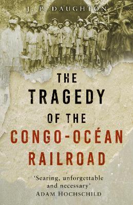 The Tragedy of the Congo-Océan Railroad - J. P. Daughton - cover