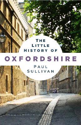 The Little History of Oxfordshire - Paul Sullivan - cover