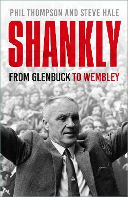 Shankly: From Glenbuck To Wembley - Phil Thompson,Steve Hale - cover