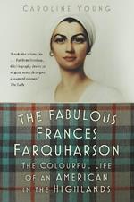 The Fabulous Frances Farquharson: The Colourful Life of an American in the Highlands