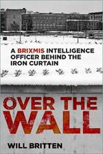 Over the Wall: A BRIXMIS Intelligence Officer Behind the Iron Curtain