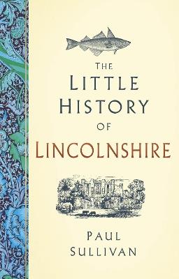 The Little History of Lincolnshire - Paul Sullivan - cover
