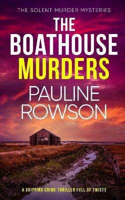 THE BOATHOUSE MURDERS a gripping crime thriller full of twists - Pauline Rowson - cover