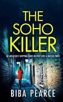 THE SOHO KILLER an absolutely gripping crime mystery with a massive twist - Biba Pearce - cover