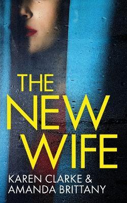 THE NEW WIFE an unputdownable psychological thriller with a breathtaking twist - Amanda Brittany,Karen Clarke - cover