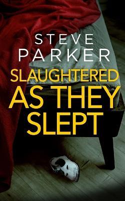 SLAUGHTERED AS THEY SLEPT an absolutely gripping killer thriller full of twists - Steve Parker - cover