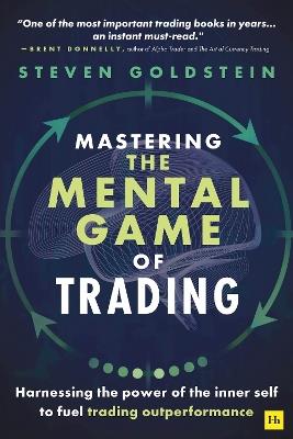 Mastering the Mental Game of Trading: Harnessing the power of the inner self to fuel trading outperformance - Steven Goldstein - cover