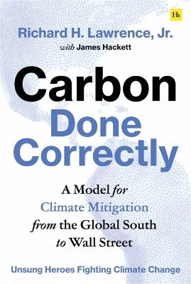 Carbon Done Correctly: A Model for Climate Mitigation from the Global South to Wall Street - Richard H. Lawrence, Jr. - cover