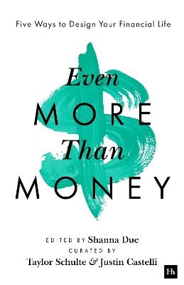 Even More Than Money: Five Ways To Design Your Financial Life - Justin Castelli,Shanna Due,Taylor Schulte - cover