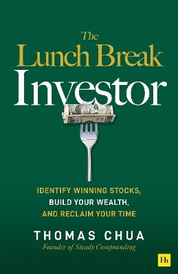 The Lunch Break Investor: Identify winning stocks, build your wealth, and reclaim your time - Thomas Chua - cover