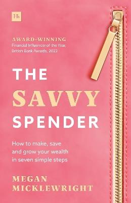 The Savvy Spender: How to make, save and grow your wealth in seven simple steps - Megan Micklewright - cover