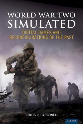 World War Two Simulated: Digital Games and Reconfigurations of the Past - Curtis D. Carbonell - cover