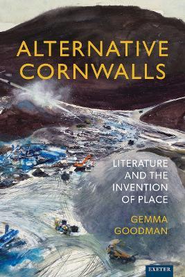 Alternative Cornwalls: Literature and the Invention of Place - Gemma Goodman - cover