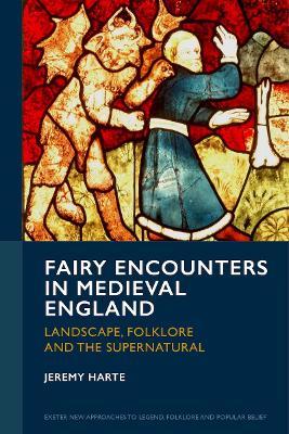 Fairy Encounters in Medieval England: Landscape, Folklore and the Supernatural - Jeremy Harte - cover