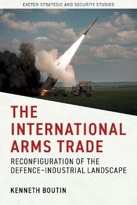 The International Arms Trade: Reconfiguration of the Defence-Industrial Landscape - Kenneth Boutin - cover