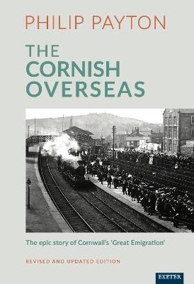 The Cornish Overseas: A History of Cornwall's 'Great Emigration' - Philip Payton - cover